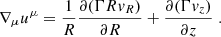 $$ \begin{aligned} \nabla _{\mu } u^{\mu } = \frac{1}{R} \frac{\partial (\Gamma Rv_R)}{\partial R} + \frac{\partial (\Gamma v_z)}{\partial z}\;. \end{aligned} $$