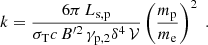 $$ \begin{aligned} k = \frac{6\pi \, L_{\rm s,p}}{\sigma _{\rm T} c \,B^{\prime 2} \, \gamma _{\rm p,2} \delta ^4 \,\mathcal{V} } \left( \frac{m_{\rm p}}{m_{\rm e}} \right)^2\;. \end{aligned} $$