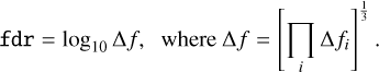 $\mathtt{fdr}=\log _{10} \Delta f, \quad \text { where } \Delta f=\left[\prod_{i} \Delta f_{i}\right]^{\frac{1}{3}}.$