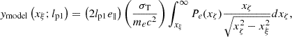 $$ \begin{aligned} y_{\text{model}}\left(x_{\xi }; l_{\mathrm{p1} }\right)=\left(2 l_{\mathrm{p1} } e_{\Vert }\right)\left(\frac{\sigma _{\mathrm{T} }}{m_e c^2}\right) \int _{x_{\xi }}^{\infty } P_e(x_\zeta ) \frac{x_\zeta }{\sqrt{x_\zeta ^2-x_{\xi }^2}} d x_\zeta , \end{aligned} $$