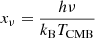 $ x_\nu = \frac{h\nu}{k_{\mathrm{B}} T_{\mathrm{CMB}}} $