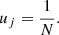$$ \begin{aligned} u_j = \frac{1}{N}. \end{aligned} $$