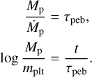 \begin{align} \frac{M_\mathrm{p}}{\dot{M}_\mathrm{p}} &= \tau_\mathrm{peb}, \nonumber \\ \log \frac{M_\mathrm{p}}{m_\mathrm{plt}} &= \frac{t}{\tau_\mathrm{peb}}. \end{align}