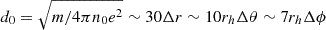$ d_0 = \sqrt{m/4\pi n_0 e^2} \sim 30 \Delta r \sim 10 r_h \Delta \theta \sim 7 r_h \Delta \phi $