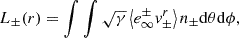 $$ \begin{aligned} L_{\rm \pm }(r)&= \int \int \sqrt{\gamma } \left\langle e^\pm _{\infty } v^r_\pm \right\rangle n_\pm \mathrm{d} \theta \mathrm{d} \phi , \end{aligned} $$