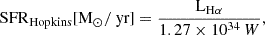 $$ \begin{aligned} \mathrm{SFR} _{\mathrm{Hopkins} } [\mathrm{M} _\odot /\text{ yr}]=\frac{\mathrm{L} _{\mathrm{H} \alpha }}{1.27 \times 10^{34}\,W}, \end{aligned} $$