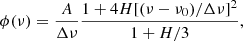 $$ \begin{aligned} \phi (\nu ) = \frac{A}{\Delta \nu }\frac{1+4H[(\nu -\nu _0)/\Delta \nu ]^2}{1+H/3} ,\end{aligned} $$