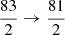$ \frac{83}{2}\rightarrow\frac{81}{2} $