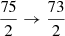 $ \frac{75}{2}\rightarrow\frac{73}{2} $