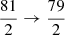 $ \frac{81}{2}\rightarrow\frac{79}{2} $