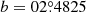 $ b = 02{{\overset{\circ}{.}}}4825 $