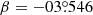 $ \beta=-03{{\overset{\circ}{.}}}546 $
