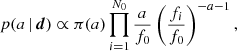 $$ \begin{aligned} p(a\,|\,\boldsymbol{d})\propto \pi (a)\prod _{i = 1}^{N_0}\frac{a}{f_0}\left(\frac{f_i}{f_0}\right)^{-a-1}, \end{aligned} $$