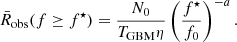 $$ \begin{aligned} \bar{R}_{\rm obs}(f\ge f^\star )=\frac{N_0}{T_{\rm GBM}\eta }\left(\frac{f^\star }{f_0}\right)^{-a}. \end{aligned} $$