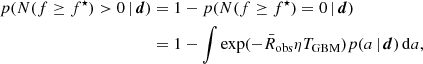 $$ \begin{aligned} p(N(f\ge f^\star )>0\,|\,\boldsymbol{d})&= 1-p(N(f\ge f^\star ) = 0\,|\,\boldsymbol{d}) \nonumber \\&= 1-\int \exp (-\bar{R}_{\rm obs}\eta T_{\rm GBM}) p(a\,|\,\boldsymbol{d})\,\mathrm{d}a, \end{aligned} $$