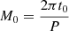 $ M_0 = \nicefrac{2\pi t_0}{P} $