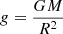 $ g = \nicefrac{GM}{R^2} $