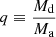 $ q \equiv \nicefrac{M_{\mathrm{d}}}{M_{\mathrm{a}}} $