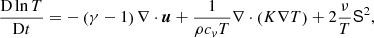 $$ \begin{aligned} \frac{\mathrm{D} \ln T}{\mathrm{D} t}&=-\left(\gamma - 1\right)\nabla \cdot \boldsymbol{u}+\frac{1}{\rho c_{v}T}\nabla \cdot \left(K\nabla T\right)+2\frac{\nu }{T}\mathsf{S }^{2}, \end{aligned} $$