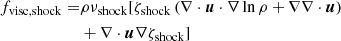$$ \begin{aligned} f_{\mathrm{visc,shock} }=&\rho \nu _{\mathrm{shock} }[\zeta _{\mathrm{shock} }\left(\nabla \cdot \boldsymbol{u}\cdot \nabla \ln \rho +\nabla \nabla \cdot \boldsymbol{u}\right) \nonumber \\&+\nabla \cdot \boldsymbol{u}\nabla \zeta _{\mathrm{shock} }] \end{aligned} $$