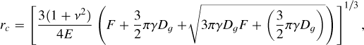$\[r_c=\left[\frac{3\left(1+\nu^2\right)}{4 E}\left(F+\frac{3}{2} \pi \gamma D_g+\sqrt{3 \pi \gamma D_g F+\left(\frac{3}{2} \pi \gamma D_g\right)}\right)\right]^{1 / 3},\]$
