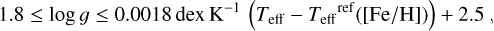 $1.8 \le \log \,g\, \le \,0.0018\,{\rm{dex}}\,{{\rm{K}}^{ - 1}}\left( {{T_{{\rm{eff}}}} - {T_{{\rm{eff}}}}^{{\rm{ref}}}\left( {\left[ {{\rm{Fe}}/{\rm{H}}} \right]} \right)} \right) + 2.5,$