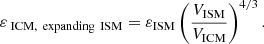 $$ \begin{aligned} \varepsilon _{{\text{ ICM}},\,\text{ expanding}\,\text{ ISM}} = \varepsilon _\mathrm{ISM} \left(\frac{V_\mathrm{ISM} }{V_\mathrm{ICM} }\right)^{4/3}. \end{aligned} $$