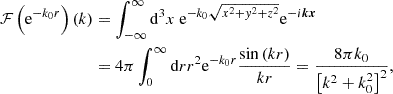 $$ \begin{aligned} \mathcal{F} \left(\mathrm{e} ^{-k_0 r} \right)(k)&= \int _{-\infty }^{\infty } \mathrm{d} ^3 x~ \mathrm{e} ^{-k_0 \sqrt{x^2 + y^2 + z^2}} \mathrm{e} ^{- i \boldsymbol{k} \boldsymbol{x}} \nonumber \\&= 4 \pi \int ^{\infty } _0 \mathrm{d} r r^2 \mathrm{e} ^{-k_0 r} \frac{\mathrm{sin} \left(kr \right)}{kr} = \frac{8\pi k_0 }{\left[ k^2 + k_0^2 \right]^2}, \end{aligned} $$