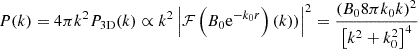 $$ \begin{aligned} P(k)&= 4 \pi k^2 P_{3\mathrm{D} }(k)\propto k^2 \left| \mathcal{F} \left(B_0 \mathrm{e} ^{-k_0 r} \right)(k) ) \right|^2 = \frac{\left( B_0 8\pi k_0 k \right)^2}{\left[ k^2 + k_0^2 \right]^4} \end{aligned} $$