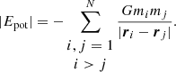 $$ \begin{aligned} |E_\mathrm{pot} | = -\sum _{\begin{matrix} i,j = 1\\ i>j \end{matrix}}^N \frac{G m_i m_j}{|\boldsymbol{r}_i - \boldsymbol{r}_j|}. \end{aligned} $$