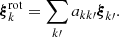 $$ \begin{aligned} \boldsymbol{\xi }^\mathrm{rot}_{k} = \sum _{k\prime }a_{kk\prime } \boldsymbol{\xi }_{k\prime }. \end{aligned} $$