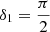 $ \delta_1 = \frac{\pi}{2} $