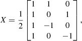 $$ \begin{aligned} X = \frac{1}{2} \begin{bmatrix} 1&1&0 \\ 1&0&1 \\ 1&-1&0 \\ 1&0&-1 \\ \end{bmatrix}, \end{aligned} $$