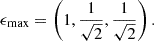 $$ \begin{aligned} \epsilon _{\rm max} = \left(1, \frac{1}{\sqrt{2}}, \frac{1}{\sqrt{2}}\right). \end{aligned} $$