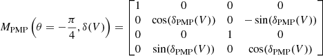$$ \begin{aligned}&M_{\rm PMP} \left(\theta = -\frac{\pi }{4}, \delta (V)\right) = \begin{bmatrix} 1&0&0&0 \\ 0&\cos (\delta _{\rm PMP}(V))&0&-\sin (\delta _{\rm PMP}(V)) \\ 0&0&1&0 \\ 0&\sin (\delta _{\rm PMP}(V))&0&\cos (\delta _{\rm PMP}(V)) \\ \end{bmatrix} \end{aligned} $$