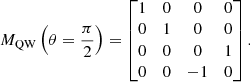 $$ \begin{aligned}&M_{\rm QW} \left(\theta = \frac{\pi }{2}\right) = \begin{bmatrix} 1&0&0&0 \\ 0&1&0&0 \\ 0&0&0&1 \\ 0&0&-1&0\\ \end{bmatrix}. \end{aligned} $$