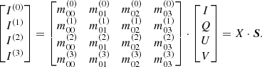$$ \begin{aligned} \begin{bmatrix} I^{(0)}\\ I^{(1)}\\ I^{(2)}\\ I^{(3)}\\ \end{bmatrix} = \begin{bmatrix} m_{00}^{(0)}&m_{01}^{(0)}&m_{02}^{(0)}&m_{03}^{(0)}\\ m_{00}^{(1)}&m_{01}^{(1)}&m_{02}^{(1)}&m_{03}^{(1)}\\ m_{00}^{(2)}&m_{01}^{(2)}&m_{02}^{(2)}&m_{03}^{(2)}\\ m_{00}^{(3)}&m_{01}^{(3)}&m_{02}^{(3)}&m_{03}^{(3)}\\ \end{bmatrix} \cdot \begin{bmatrix} I \\ Q \\ U \\ V \\ \end{bmatrix} = X \cdot \boldsymbol{S}. \end{aligned} $$