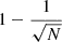 $ 1-\dfrac{1}{\sqrt{N}} $
