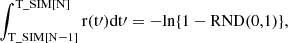 $$ \begin{aligned} \int _{{\mathrm{T}\_{\rm {SIM}}[\mathrm{N}-1]}}^{{\mathrm{T}\_{\rm {SIM}}[\mathrm{N}]}} {\mathrm{r} (\mathrm{t}\prime ) \mathrm{dt}\prime } = -\mathrm{ln}\{ 1 - \mathrm{RND}(0,1) \}, \end{aligned} $$