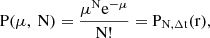 $$ \mathrm{P}(\mu, \mathrm{~N})=\frac{\mu^{\mathrm{N}} \mathrm{e}^{-\mu}}{\mathrm{N}!}=\mathrm{P}_{\mathrm{N}, \Delta \mathrm{t}}(\mathrm{r}), $$