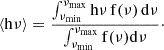 $$ \begin{aligned} \langle \mathrm{h}\nu \rangle =\frac{\int _{\nu _{\rm min}}^{\nu _{\rm max}} \mathrm{h} \nu \, \mathrm{f}(\nu ) \,\mathrm{d}\nu }{\int _{\nu _{\rm min}}^{\nu _{\rm max}} \mathrm{f}(\nu ) \mathrm{d}\nu }\cdot \end{aligned} $$
