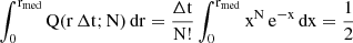$$ \begin{aligned} \int_{0}^{\mathrm{r}_{\mathrm{med}}} \mathrm{Q}(\mathrm{r} \,\mathrm{\Delta}\mathrm{t}; \mathrm{N}) \,\mathrm{dr} = \frac{\mathrm{\Delta}\mathrm{t}}{\mathrm{N}!} \int_{0}^{\mathrm{r}_{\mathrm{med}}} \mathrm{x}^{\mathrm{N}} \,\mathrm{e}^{-\mathrm{x}} \,\mathrm{dx} = \frac{1}{2} \end{aligned} $$