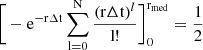 $$ \begin{aligned} \bigg[ -\mathrm{e}^{-\mathrm{r}\Delta\mathrm{t}} \sum_\mathrm{l=0}^{\mathrm{N}} \frac{(\mathrm{r}\Delta\mathrm{t})^{l}}{\mathrm{l}!} \bigg]_{0}^{\mathrm{r}_{\mathrm{med}}} = \frac{1}{2} \end{aligned} $$