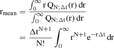 $$ \begin{aligned} \mathrm{r}_{\mathrm{mean}} &= \frac{\int_{0}^{\infty}\mathrm{r}\, \mathrm{Q}_{\mathrm{N};\mathrm{\Delta}\mathrm{t}}(\mathrm{r}) \,\mathrm{dr}}{\int_{0}^{\infty} \mathrm{Q}_{\mathrm{N};\mathrm{\Delta}\mathrm{t}}(\mathrm{r}) \,\mathrm{dr}} \\ &= \frac{\mathrm{\Delta}\mathrm{t}^{\mathrm{N}+1}}{\mathrm{N}!} \int_{0}^{\infty}\mathrm{r}^{\mathrm{N}+1} \mathrm{e}^{-\mathrm{r}\mathrm{\Delta}\mathrm{t}} \,\mathrm{dr} \end{aligned} $$