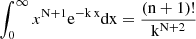 $ \int_{0}^{\infty}x^{\mathrm{N}+1} \rm{e}^{-\mathrm{k} \,\mathrm{x}} \mathrm{{dx}} = \frac{(\mathrm{n}+1)!}{\mathrm{k}^{\mathrm{N}+2}} $