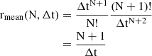 $$ \begin{aligned} \mathrm{r}_{\mathrm{mean}}(\mathrm{N}, \mathrm{\Delta}\mathrm{t}) &= \frac{\mathrm{\Delta}\mathrm{t}^{\mathrm{N}+1}}{\mathrm{N}!} \frac{(\mathrm{N}+1)!}{\mathrm{\Delta}\mathrm{t}^{\mathrm{N}+2}} \\ &= \frac{\mathrm{N}+1}{\mathrm{\Delta}\mathrm{t}} \end{aligned} $$