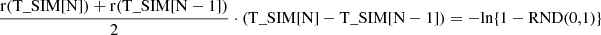 $$ \begin{aligned} \frac{\mathrm{r}(\mathrm{T}\_{\mathrm{SIM}}[\mathrm{N}]) + \mathrm{r}(\mathrm{T}\_{\mathrm{SIM}}[\mathrm{N}-1])}{2} \cdot (\mathrm{T}\_{\mathrm{SIM}}[\mathrm{N}] - \mathrm{T}\_{\mathrm{SIM}}[\mathrm{N}-1]) = -\mathrm{ln}\{1 - \mathrm{RND}(0,1)\} \end{aligned} $$
