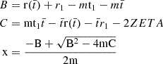$$ \begin{aligned} B&= \mathrm{{r}}(\bar{t}) + r_1 - m\mathrm{{t}}_1 - m\bar{t} \nonumber \\ C&= \mathrm{m}\mathrm{{t}}_1\bar{t} -\bar{t}\mathrm{{r}}(\bar{t}) -\bar{t}r_1 -2 ZETA \nonumber \\ \mathrm{x}&= \frac{-\mathrm{B} + \sqrt{\mathrm{B}^2 - 4 \mathrm {m C}}}{2\mathrm{m}} \end{aligned} $$