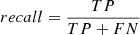 $$ \begin{aligned} recall&= \frac{TP}{TP+FN} \end{aligned} $$