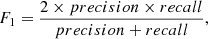 $$ \begin{aligned} F_1&= \frac{2 \times precision \times recall}{precision + recall} , \end{aligned} $$